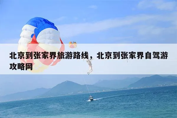 北京到张家界自驾游攻略路线(从北京到张家界自驾游路线规划)